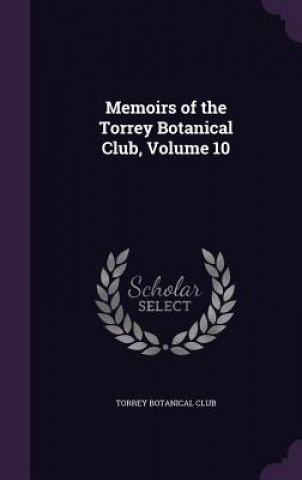 Kniha Memoirs of the Torrey Botanical Club, Volume 10 