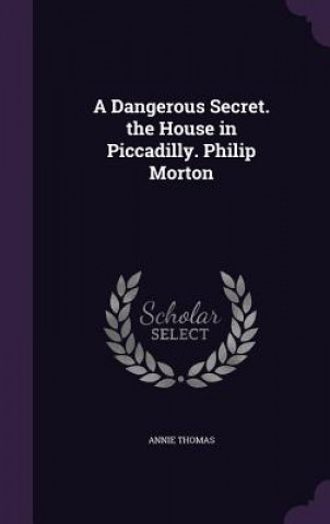 Kniha Dangerous Secret. the House in Piccadilly. Philip Morton Annie Thomas