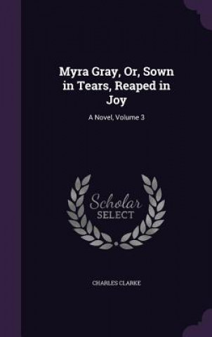 Livre Myra Gray, Or, Sown in Tears, Reaped in Joy Clarke