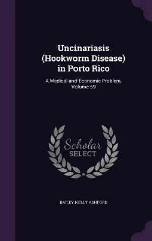 Könyv Uncinariasis (Hookworm Disease) in Porto Rico Bailey Kelly Ashford