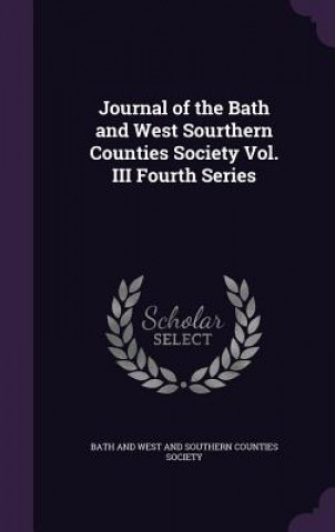 Kniha Journal of the Bath and West Sourthern Counties Society Vol. III Fourth Series 