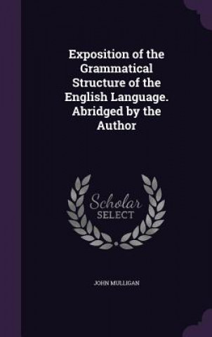 Carte Exposition of the Grammatical Structure of the English Language. Abridged by the Author John Mulligan