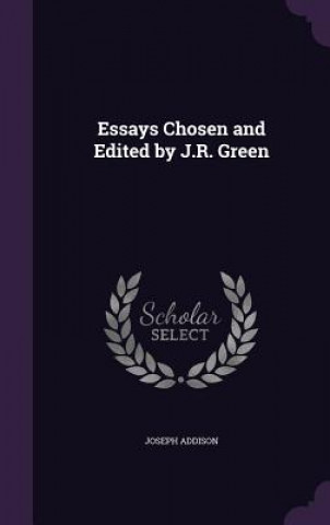 Carte Essays Chosen and Edited by J.R. Green Joseph Addison