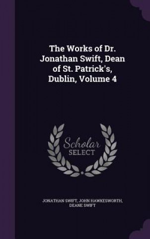 Książka Works of Dr. Jonathan Swift, Dean of St. Patrick's, Dublin, Volume 4 Jonathan Swift