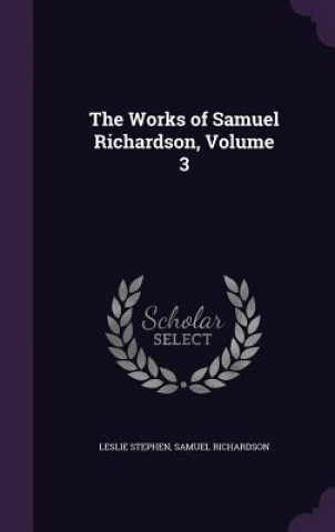 Kniha Works of Samuel Richardson, Volume 3 Stephen