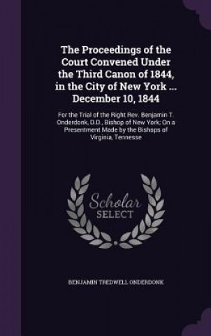 Buch Proceedings of the Court Convened Under the Third Canon of 1844, in the City of New York ... December 10, 1844 Benjamin Tredwell Onderdonk