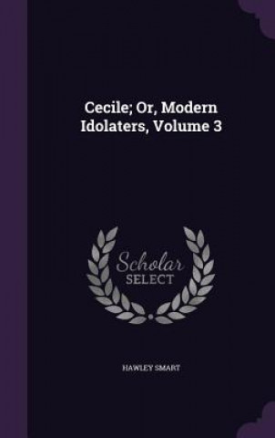 Książka Cecile; Or, Modern Idolaters, Volume 3 Hawley Smart