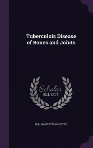 Kniha Tuberculois Disease of Bones and Joints William Watson Cheyne