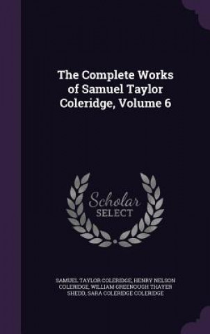 Carte Complete Works of Samuel Taylor Coleridge, Volume 6 Samuel Taylor Coleridge