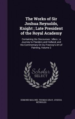 Книга Works of Sir Joshua Reynolds, Knight; Late President of the Royal Academy Edmond Malone