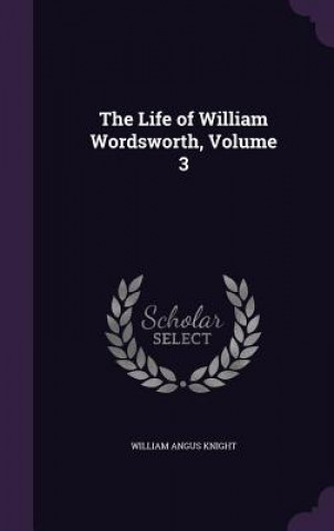 Книга Life of William Wordsworth, Volume 3 William Angus Knight