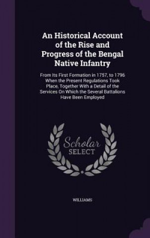 Kniha Historical Account of the Rise and Progress of the Bengal Native Infantry Angela Williams