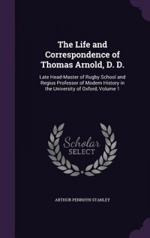 Kniha Life and Correspondence of Thomas Arnold, D. D. Arthur Penrhyn Stanley