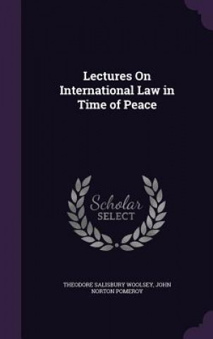 Книга Lectures on International Law in Time of Peace Theodore Salisbury Woolsey