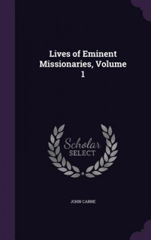 Carte Lives of Eminent Missionaries, Volume 1 John Carne
