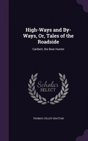 Libro High-Ways and By-Ways, Or, Tales of the Roadside Thomas Colley Grattan