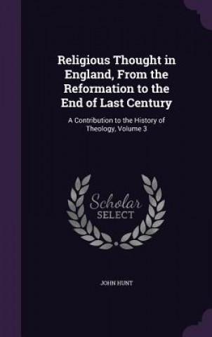 Carte Religious Thought in England, from the Reformation to the End of Last Century John (University of Exeter) Hunt