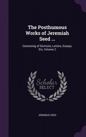 Könyv Posthumous Works of Jeremiah Seed ... Jeremiah Seed