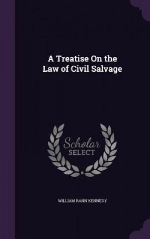 Kniha Treatise on the Law of Civil Salvage William Rann Kennedy