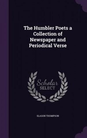 Kniha Humbler Poets a Collection of Newspaper and Periodical Verse Slason Thompson