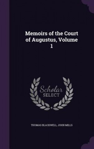 Carte Memoirs of the Court of Augustus, Volume 1 Thomas Blackwell