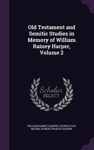 Carte Old Testament and Semitic Studies in Memory of William Rainey Harper, Volume 2 William Rainey Harper
