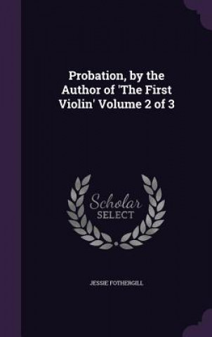 Carte Probation, by the Author of 'The First Violin' Volume 2 of 3 Jessie Fothergill