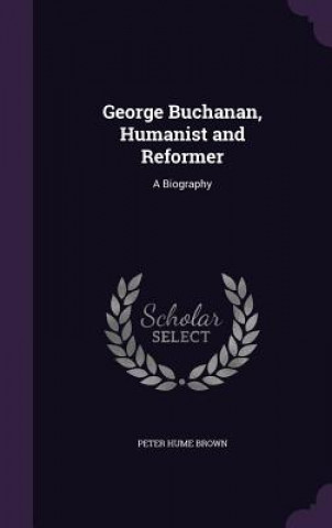 Książka George Buchanan, Humanist and Reformer Peter Hume Brown