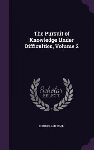 Knjiga Pursuit of Knowledge Under Difficulties, Volume 2 George Lillie Craik