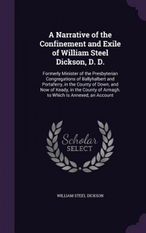 Kniha Narrative of the Confinement and Exile of William Steel Dickson, D. D. William Steel Dickson