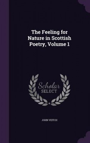 Kniha Feeling for Nature in Scottish Poetry, Volume 1 John Veitch