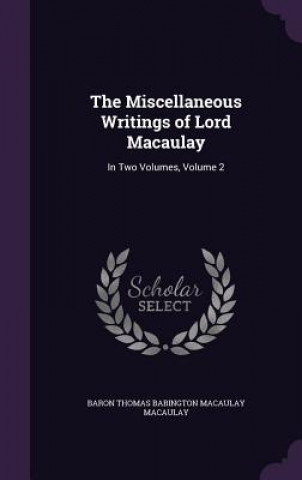 Książka Miscellaneous Writings of Lord Macaulay Baron Thomas Babington Macaula Macaulay