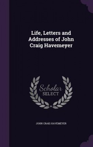 Kniha Life, Letters and Addresses of John Craig Havemeyer John Craig Havemeyer