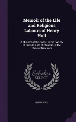 Книга Memoir of the Life and Religious Labours of Henry Hull Henry Hull