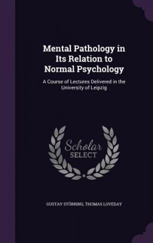 Carte Mental Pathology in Its Relation to Normal Psychology Gustav Storring