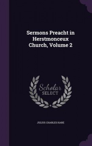 Könyv Sermons Preacht in Herstmonceux Church, Volume 2 Julius Charles Hare