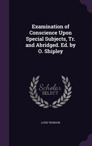 Książka Examination of Conscience Upon Special Subjects, Tr. and Abridged. Ed. by O. Shipley Louis Tronson