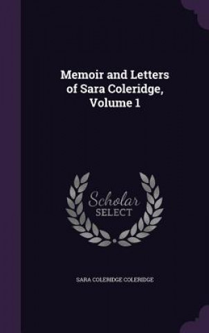 Carte Memoir and Letters of Sara Coleridge, Volume 1 Sara Coleridge Coleridge