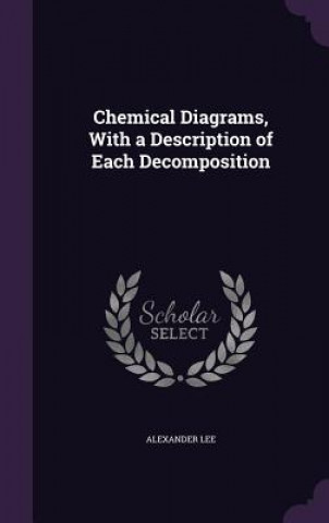 Kniha Chemical Diagrams, with a Description of Each Decomposition Alexander Lee