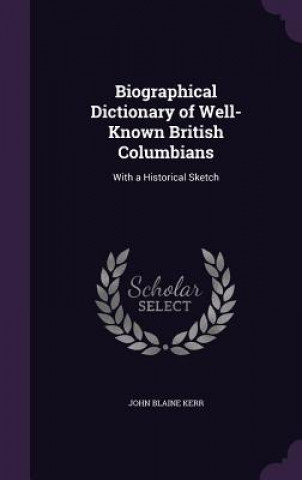 Kniha Biographical Dictionary of Well-Known British Columbians John Blaine Kerr