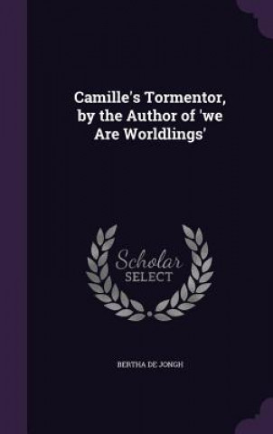 Kniha Camille's Tormentor, by the Author of 'we Are Worldlings' Bertha De Jongh