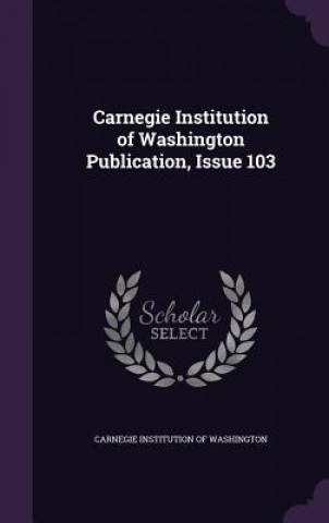 Könyv Carnegie Institution of Washington Publication, Issue 103 