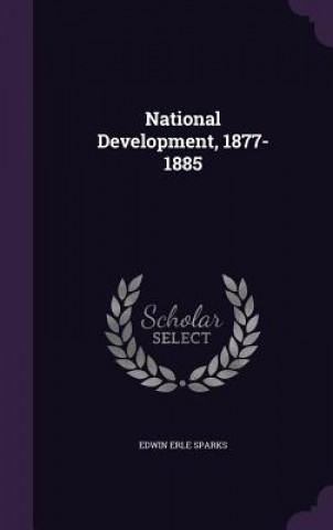 Könyv National Development, 1877-1885 Edwin Erle Sparks