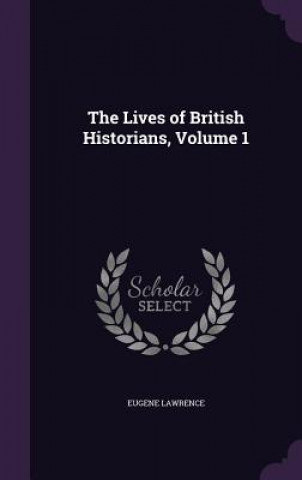 Carte Lives of British Historians, Volume 1 Eugene Lawrence