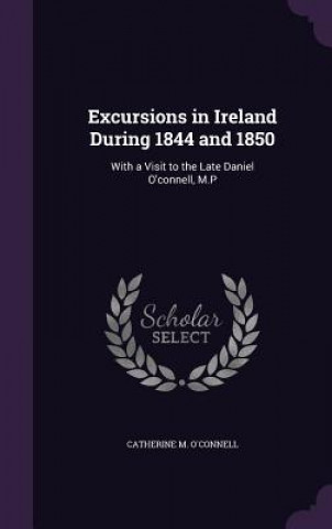 Könyv Excursions in Ireland During 1844 and 1850 Catherine M O'Connell