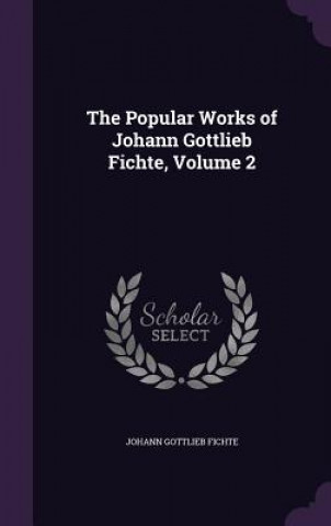 Carte Popular Works of Johann Gottlieb Fichte, Volume 2 Johann Gottlieb Fichte