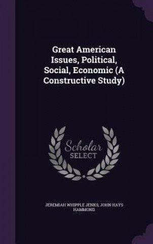Kniha Great American Issues, Political, Social, Economic (a Constructive Study) Jeremiah Whipple Jenks