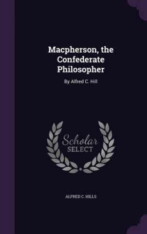 Book MacPherson, the Confederate Philosopher Alfred C Hills