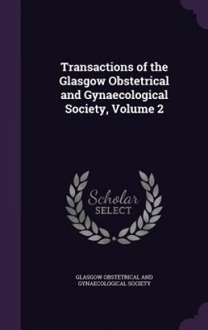 Carte Transactions of the Glasgow Obstetrical and Gynaecological Society, Volume 2 