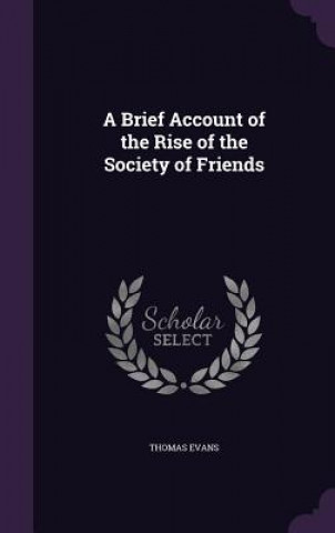 Kniha Brief Account of the Rise of the Society of Friends Thomas Evans